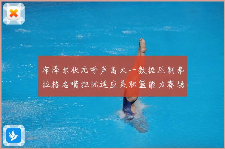 布泽尔状元呼声高大一数据压制弗拉格名嘴担忧适应美职篮能力赛场复盘：最新赛事动态与深度分析