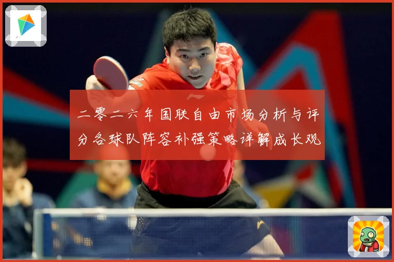 二零二六年国联自由市场分析与评分各球队阵容补强策略详解成长观察：最新赛事动态与深度分析