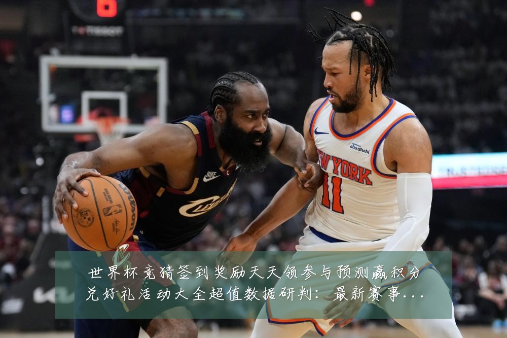 世界杯竞猜签到奖励天天领参与预测赢积分兑好礼活动大全超值数据研判：最新赛事动态与深度分析
